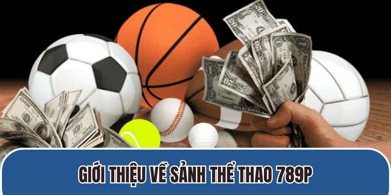 Giới thiệu về sảnh cá cược thể thao 789P